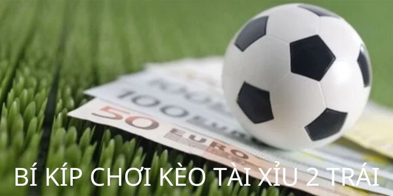 Cách chơi kèo O/U tỷ lệ 2 bàn dễ dàng